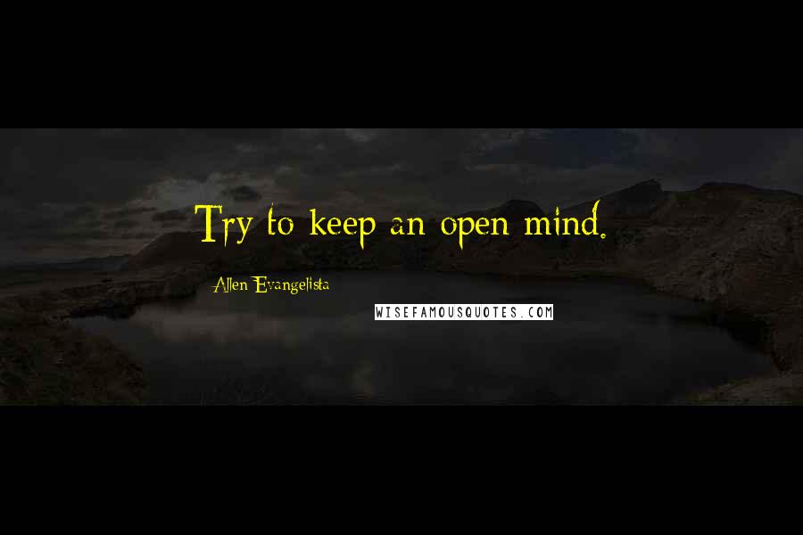 Allen Evangelista Quotes: Try to keep an open mind.