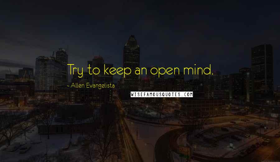 Allen Evangelista Quotes: Try to keep an open mind.