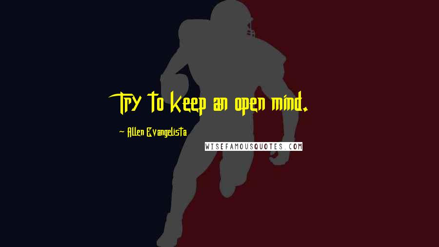 Allen Evangelista Quotes: Try to keep an open mind.