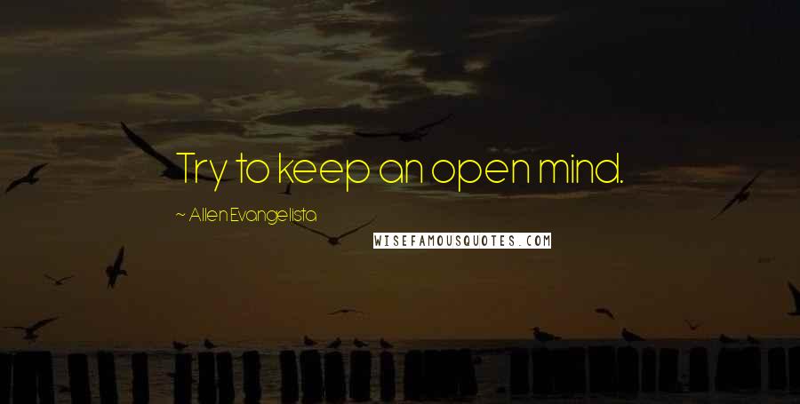 Allen Evangelista Quotes: Try to keep an open mind.