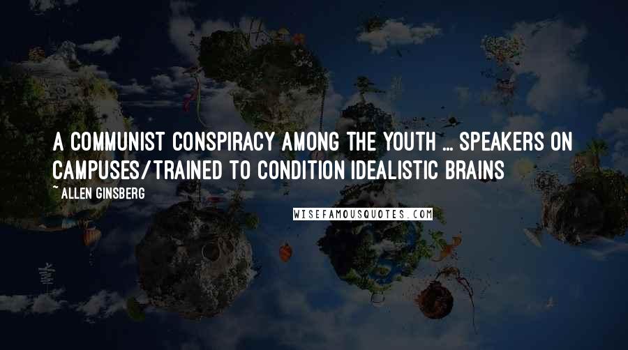 Allen Ginsberg Quotes: A communist conspiracy among the youth ... speakers on campuses/trained to condition idealistic brains