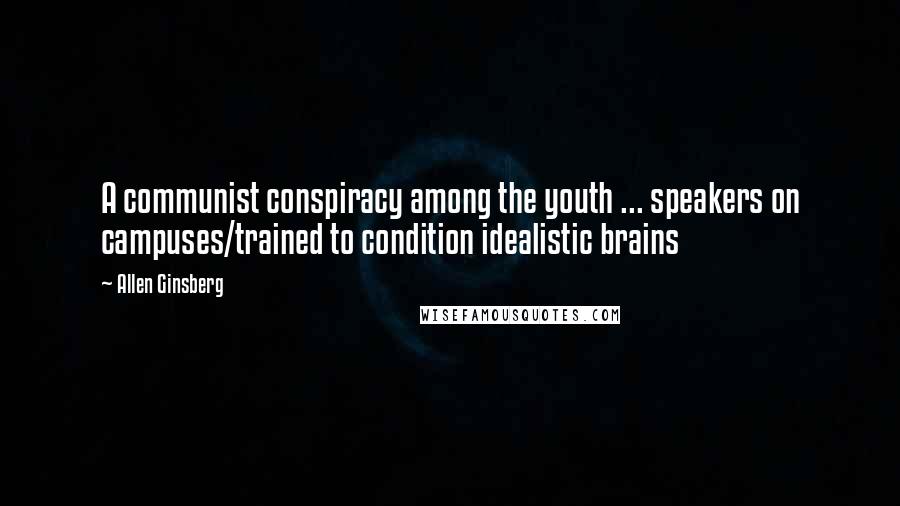 Allen Ginsberg Quotes: A communist conspiracy among the youth ... speakers on campuses/trained to condition idealistic brains