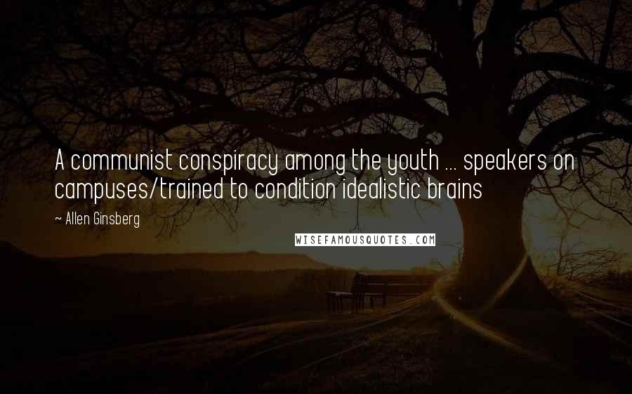 Allen Ginsberg Quotes: A communist conspiracy among the youth ... speakers on campuses/trained to condition idealistic brains
