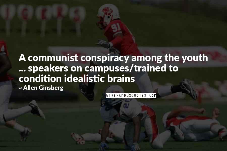 Allen Ginsberg Quotes: A communist conspiracy among the youth ... speakers on campuses/trained to condition idealistic brains
