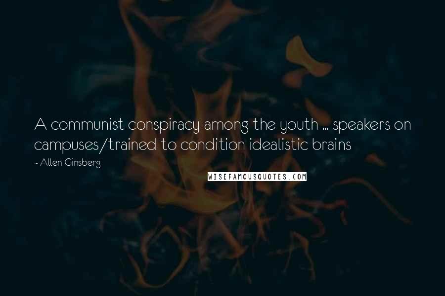 Allen Ginsberg Quotes: A communist conspiracy among the youth ... speakers on campuses/trained to condition idealistic brains