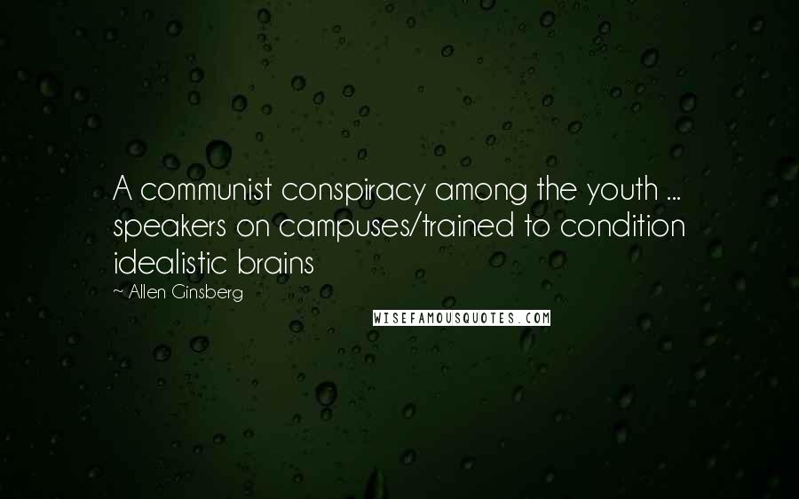 Allen Ginsberg Quotes: A communist conspiracy among the youth ... speakers on campuses/trained to condition idealistic brains