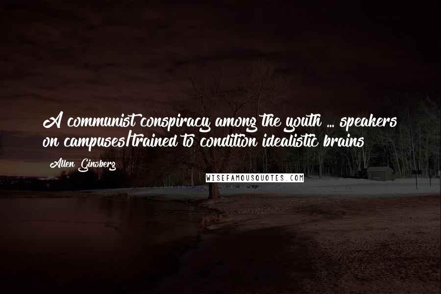 Allen Ginsberg Quotes: A communist conspiracy among the youth ... speakers on campuses/trained to condition idealistic brains