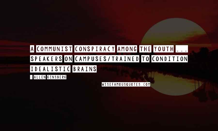 Allen Ginsberg Quotes: A communist conspiracy among the youth ... speakers on campuses/trained to condition idealistic brains