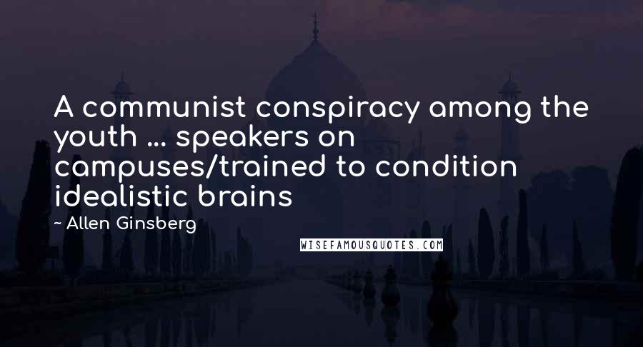 Allen Ginsberg Quotes: A communist conspiracy among the youth ... speakers on campuses/trained to condition idealistic brains