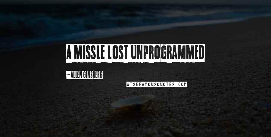 Allen Ginsberg Quotes: A missle lost Unprogrammed