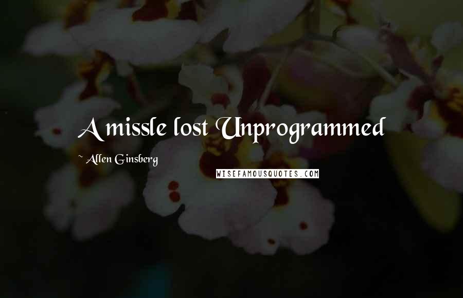 Allen Ginsberg Quotes: A missle lost Unprogrammed
