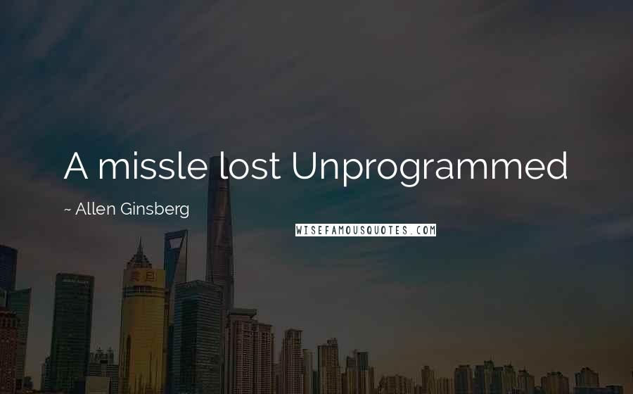 Allen Ginsberg Quotes: A missle lost Unprogrammed