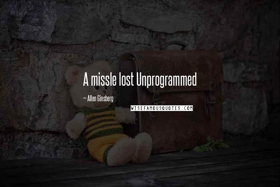Allen Ginsberg Quotes: A missle lost Unprogrammed
