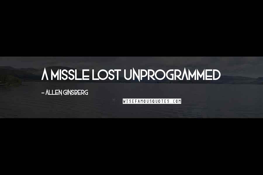 Allen Ginsberg Quotes: A missle lost Unprogrammed
