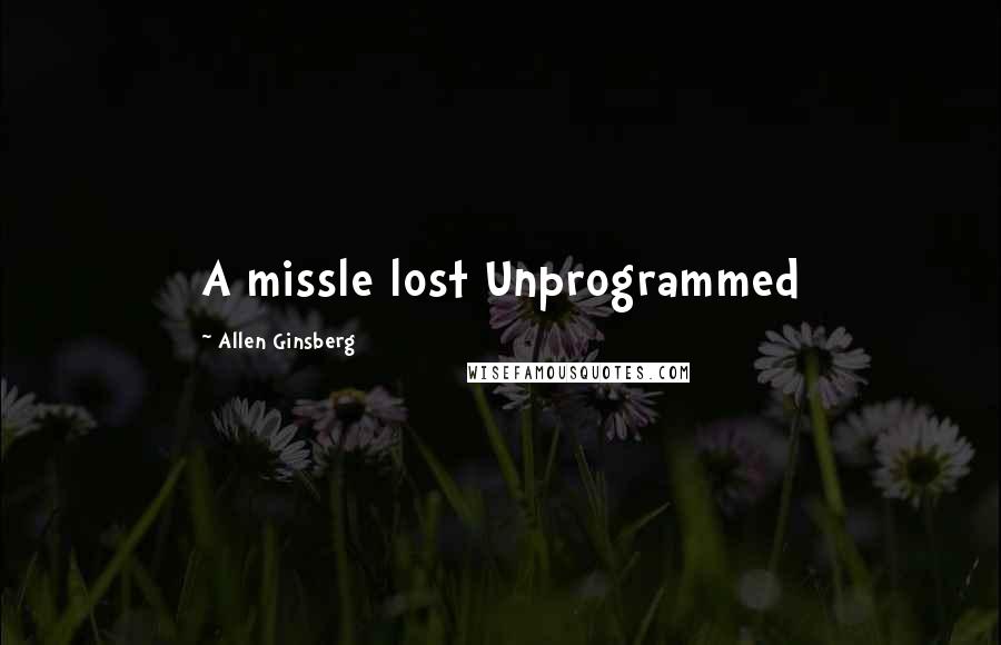 Allen Ginsberg Quotes: A missle lost Unprogrammed