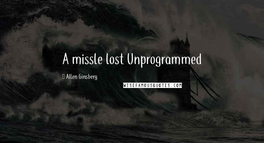 Allen Ginsberg Quotes: A missle lost Unprogrammed