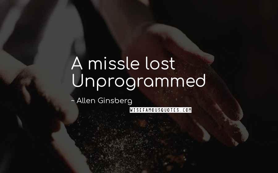 Allen Ginsberg Quotes: A missle lost Unprogrammed