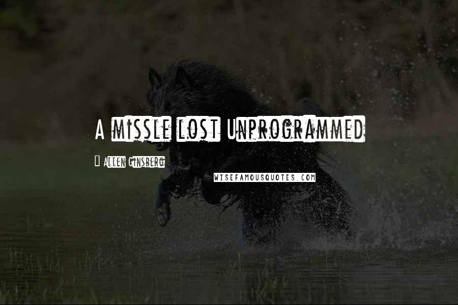 Allen Ginsberg Quotes: A missle lost Unprogrammed