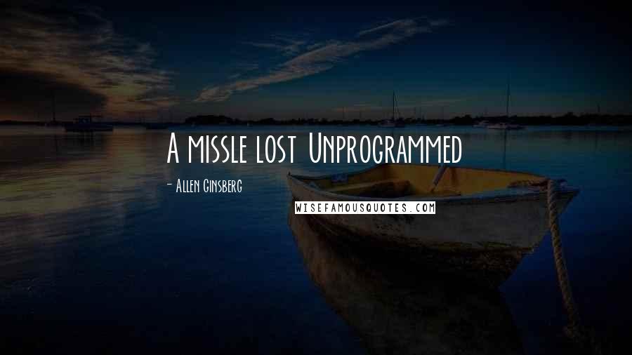 Allen Ginsberg Quotes: A missle lost Unprogrammed