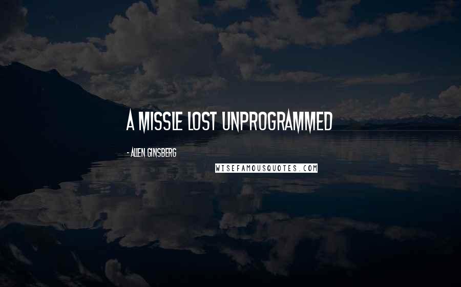 Allen Ginsberg Quotes: A missle lost Unprogrammed
