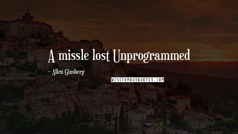 Allen Ginsberg Quotes: A missle lost Unprogrammed