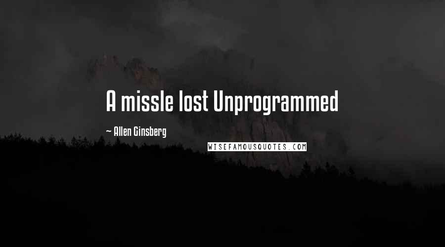 Allen Ginsberg Quotes: A missle lost Unprogrammed
