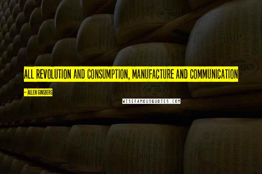 Allen Ginsberg Quotes: All Revolution and Consumption, Manufacture and Communication