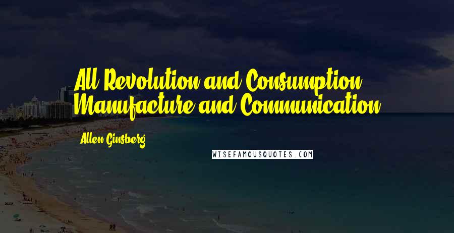 Allen Ginsberg Quotes: All Revolution and Consumption, Manufacture and Communication
