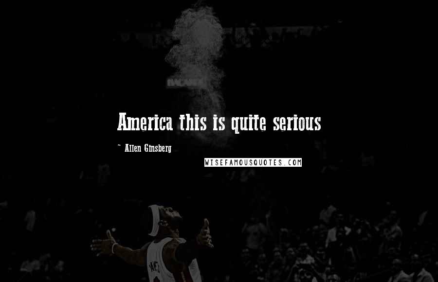 Allen Ginsberg Quotes: America this is quite serious