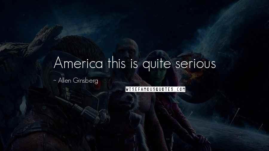 Allen Ginsberg Quotes: America this is quite serious