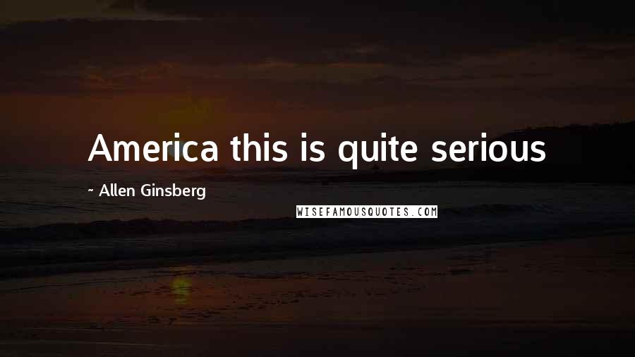 Allen Ginsberg Quotes: America this is quite serious