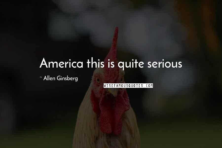 Allen Ginsberg Quotes: America this is quite serious