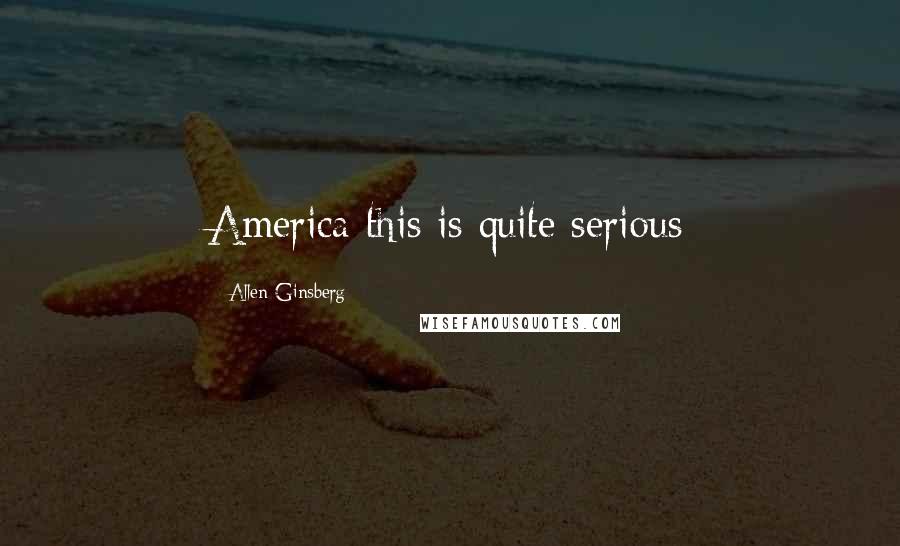 Allen Ginsberg Quotes: America this is quite serious