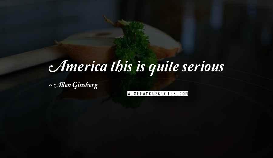 Allen Ginsberg Quotes: America this is quite serious