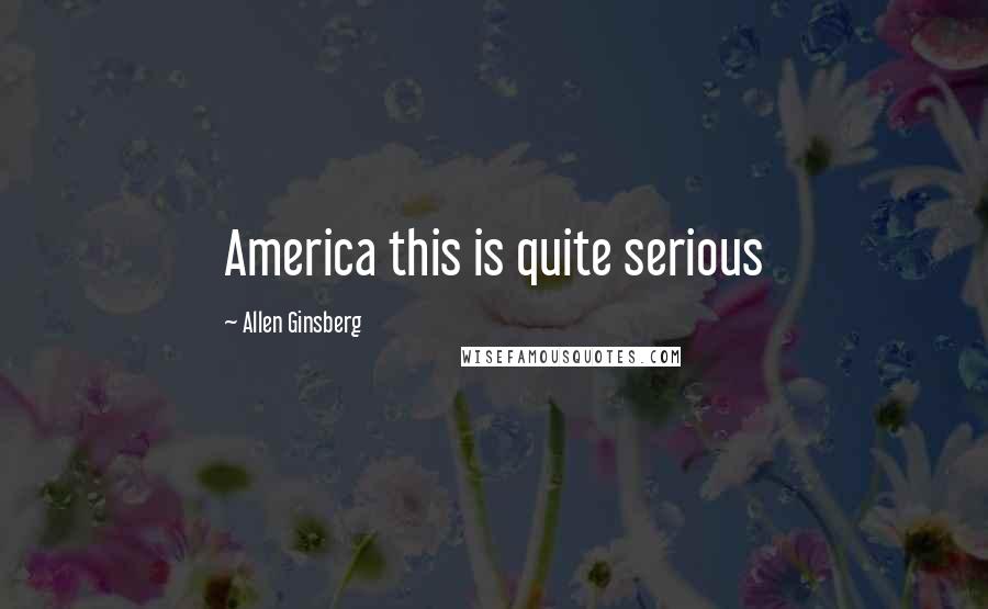 Allen Ginsberg Quotes: America this is quite serious