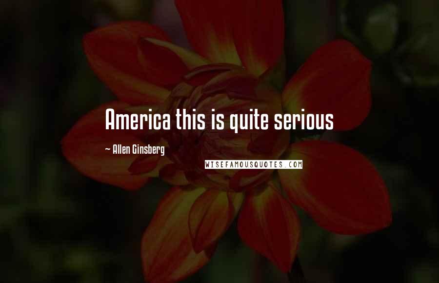 Allen Ginsberg Quotes: America this is quite serious