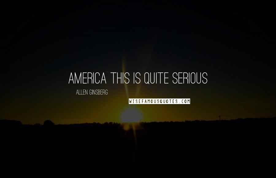 Allen Ginsberg Quotes: America this is quite serious