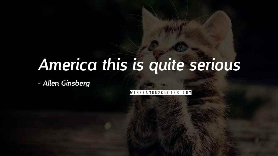 Allen Ginsberg Quotes: America this is quite serious