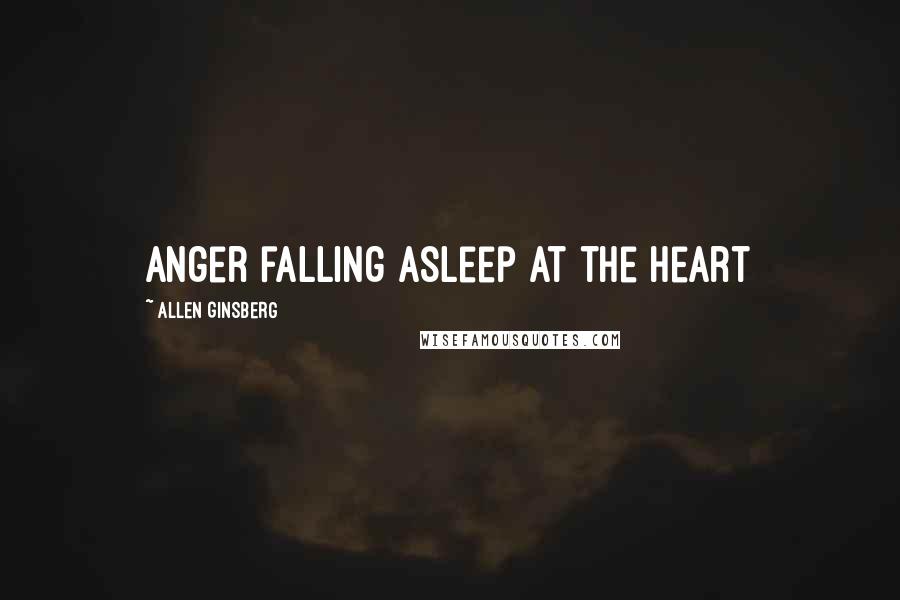 Allen Ginsberg Quotes: Anger falling asleep at the heart