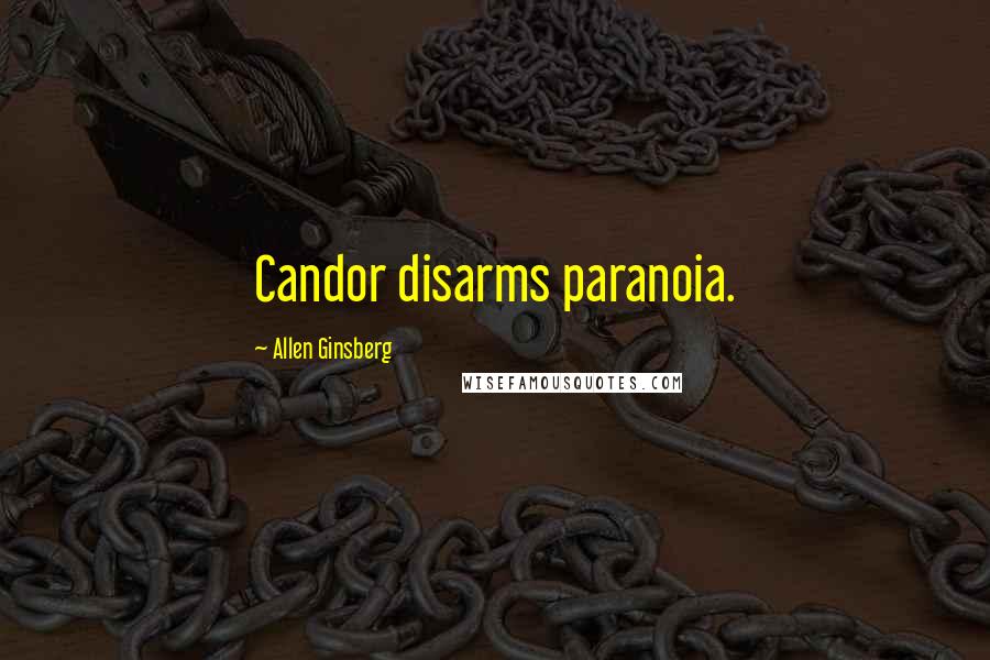 Allen Ginsberg Quotes: Candor disarms paranoia.