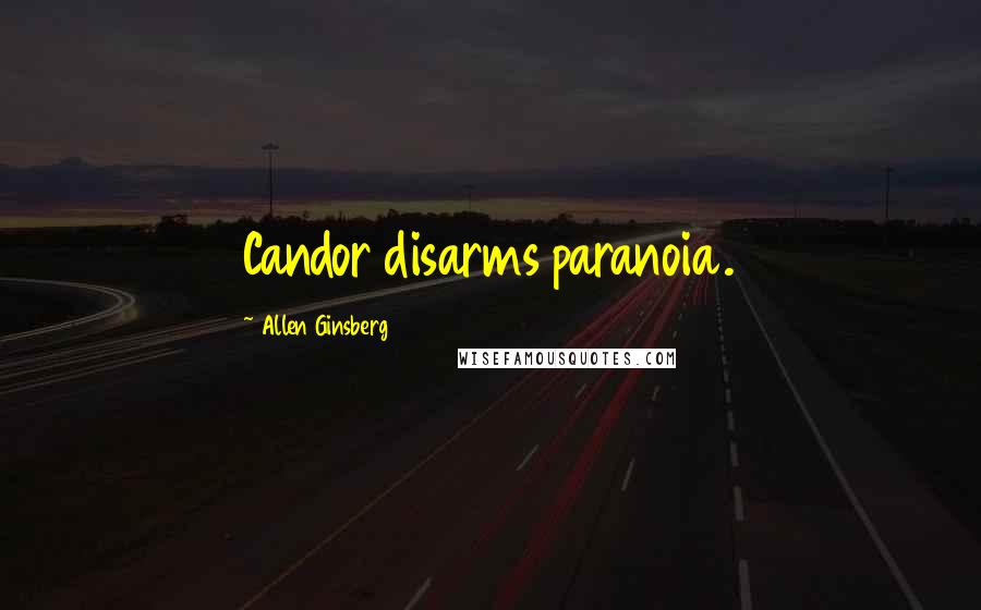 Allen Ginsberg Quotes: Candor disarms paranoia.