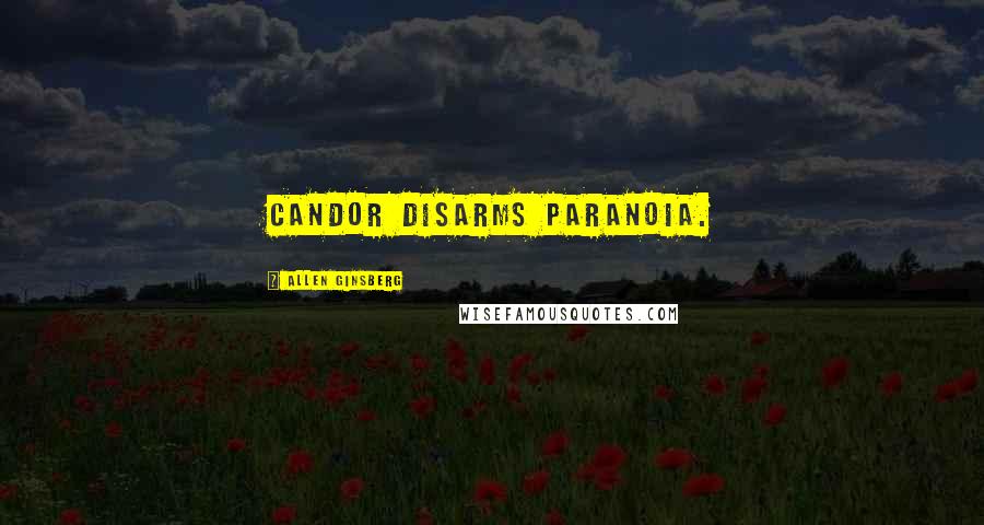 Allen Ginsberg Quotes: Candor disarms paranoia.