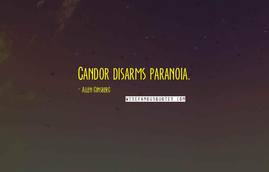 Allen Ginsberg Quotes: Candor disarms paranoia.