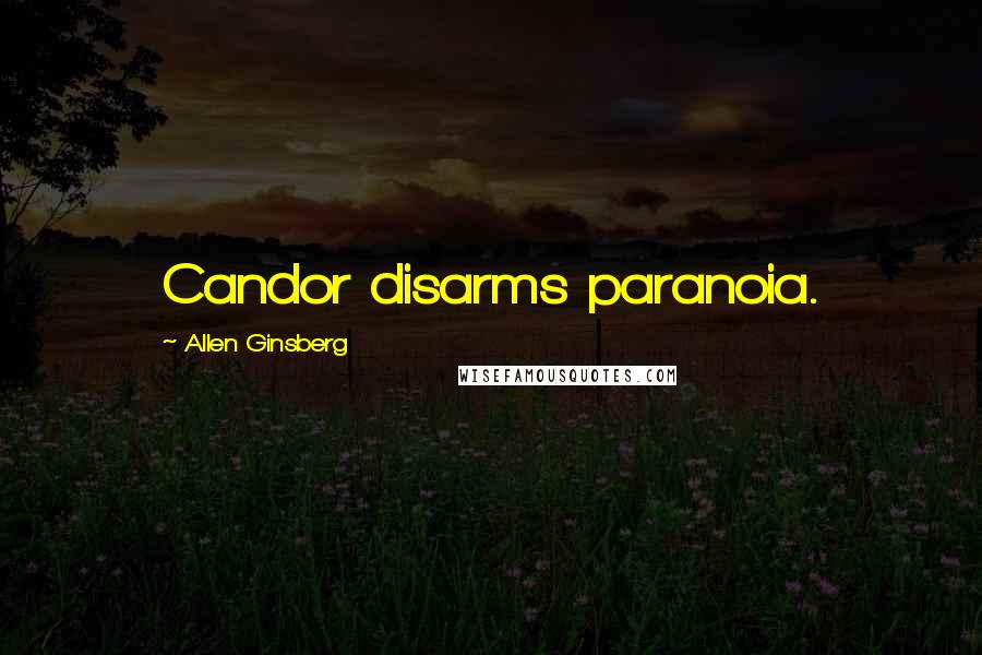 Allen Ginsberg Quotes: Candor disarms paranoia.