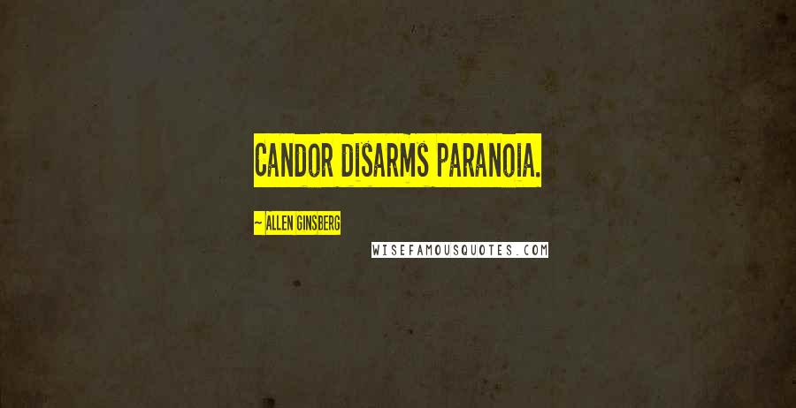 Allen Ginsberg Quotes: Candor disarms paranoia.