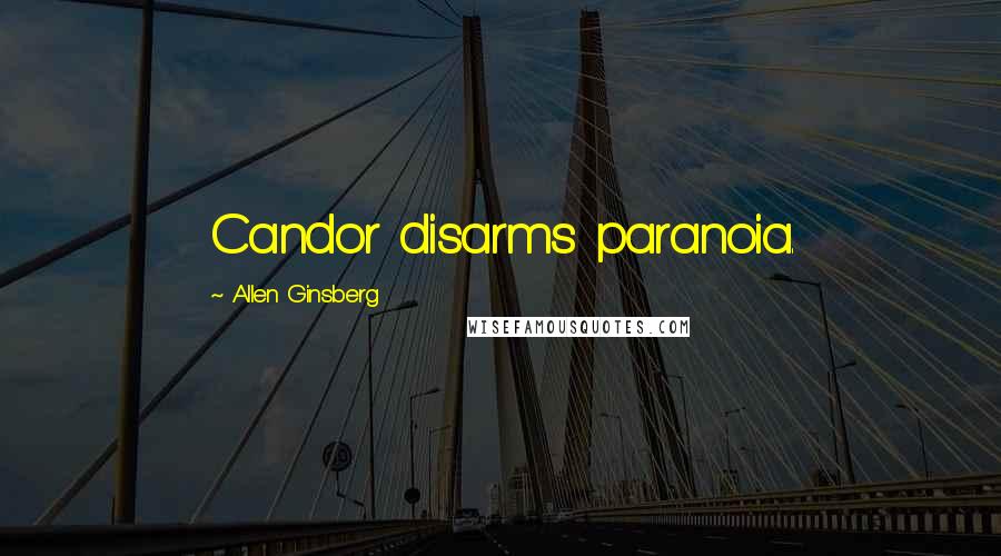 Allen Ginsberg Quotes: Candor disarms paranoia.