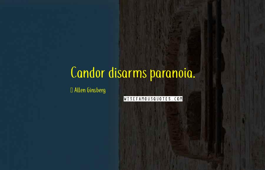 Allen Ginsberg Quotes: Candor disarms paranoia.