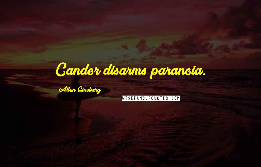 Allen Ginsberg Quotes: Candor disarms paranoia.