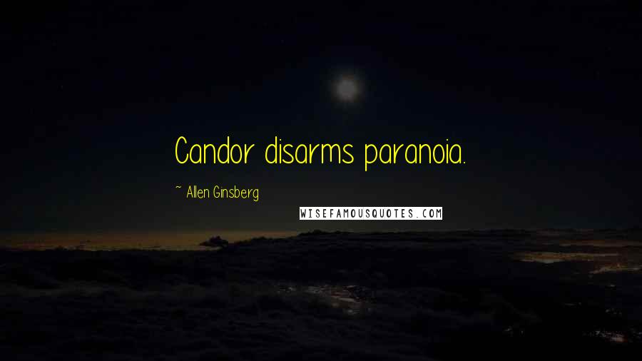 Allen Ginsberg Quotes: Candor disarms paranoia.