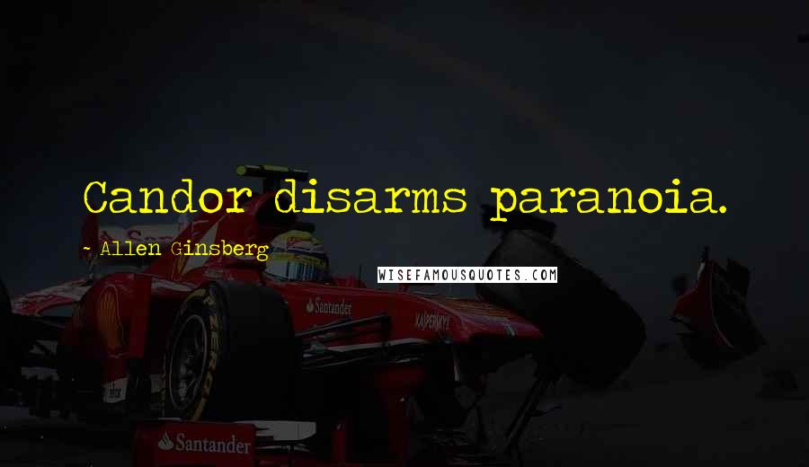 Allen Ginsberg Quotes: Candor disarms paranoia.